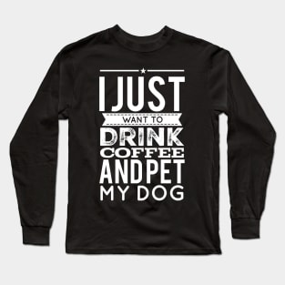 I just want to drink coffee and pet my dog Long Sleeve T-Shirt